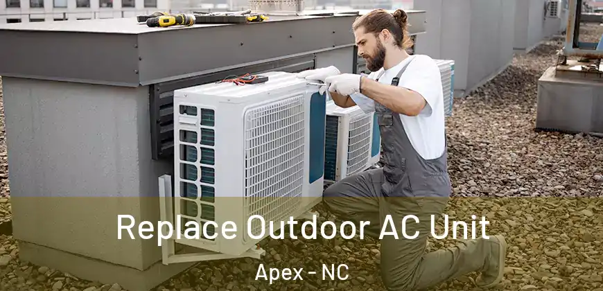  Replace Outdoor AC Unit Apex - NC